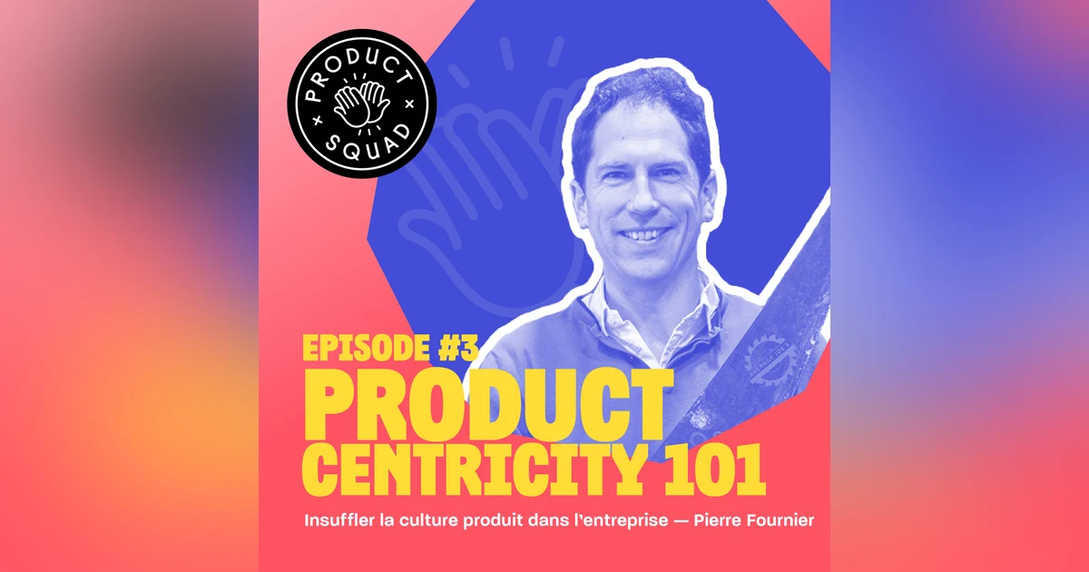 #3 Insuffler la culture produit dans l'entreprise - Pierre Fournier - ManoMano