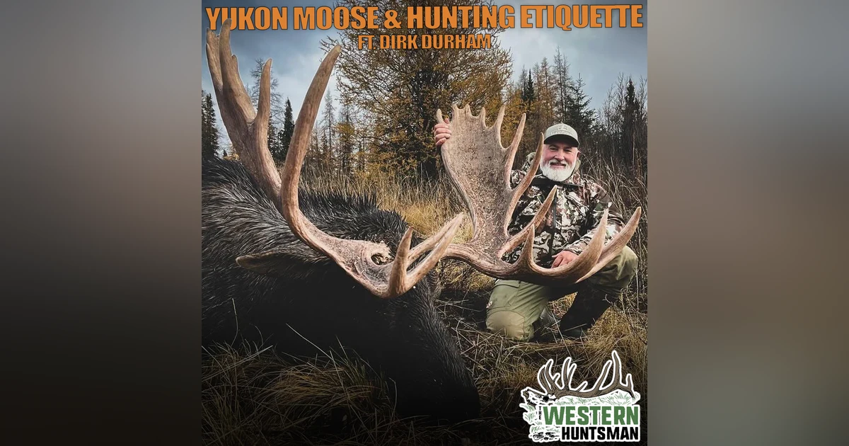 Ep. 238 | Yukon Moose and Hunting Etiquette with Dirk Durham