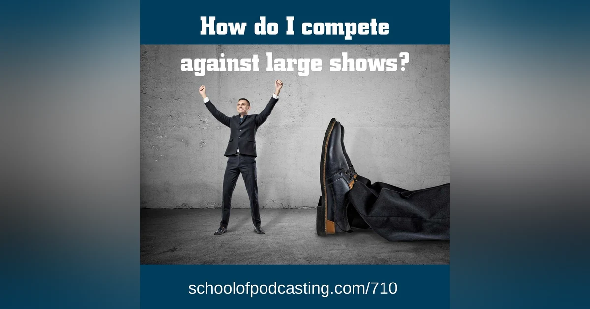 How Does Your Podcast Compete Against Giant Shows?