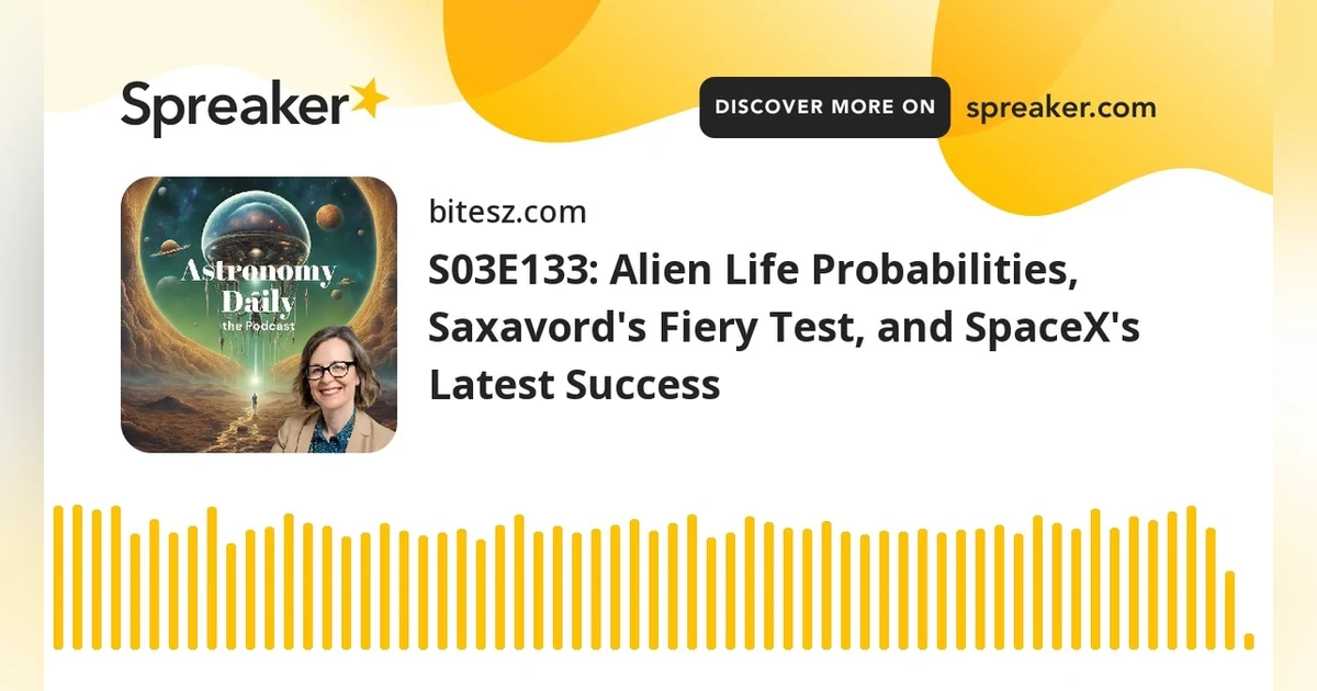 S03E133: Alien Life Probabilities, Saxavord’s Fiery Test, and SpaceX’s Latest Success