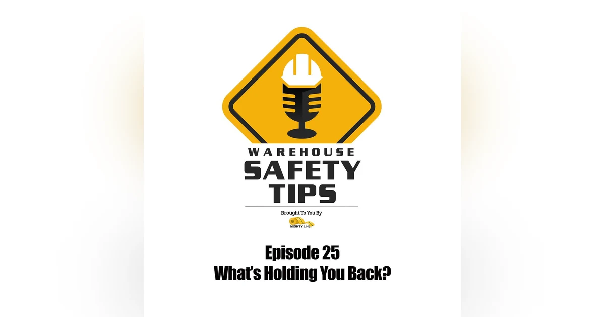 S1 Ep25: Warehouse Safety Tips | Episode 25 | What's Holding You Back?
