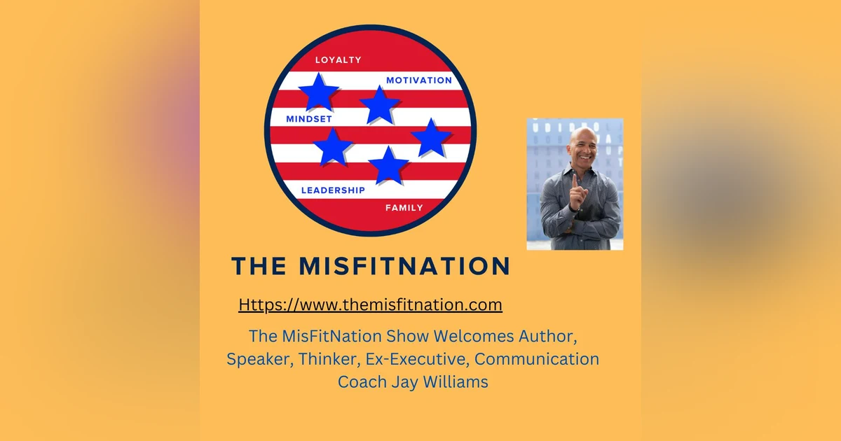 The MisFitNation Show chat with Author, Speaker, Thinker, Ex-Executive, and Communication Coach -Jay Williams