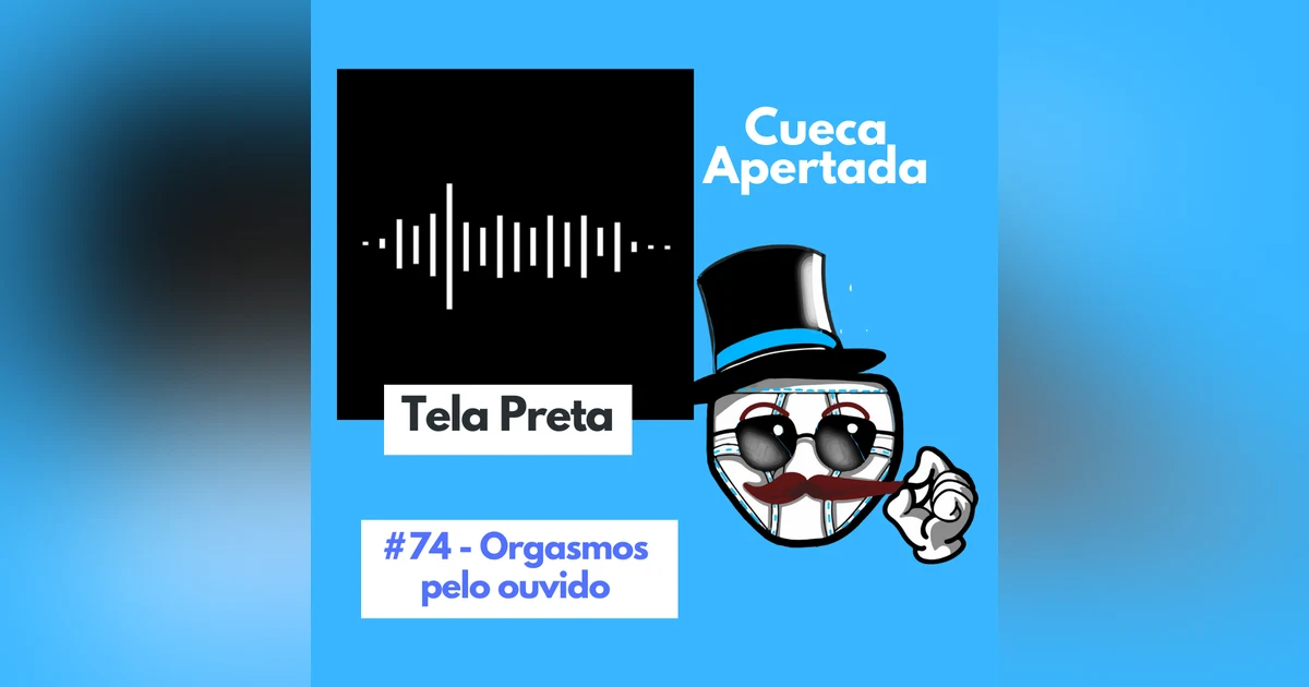 #74 – Orgasmos pelo Ouvido – Tela Preta