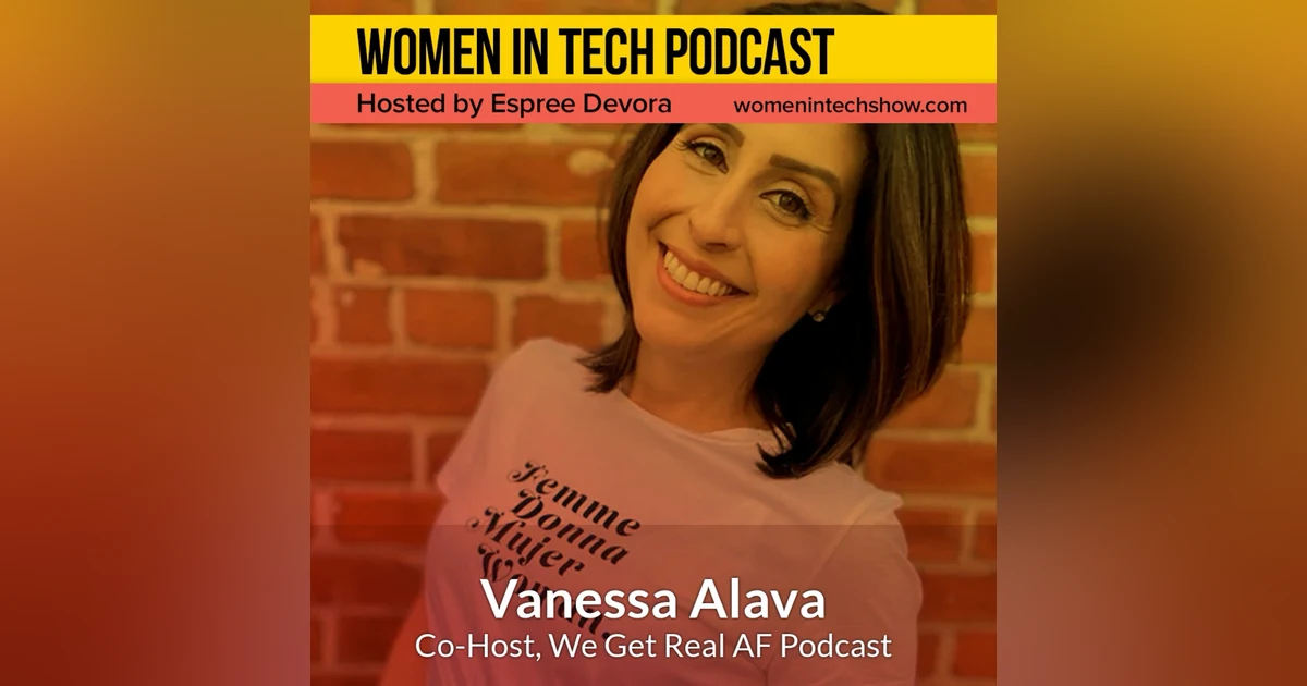 Vanessa Alava, Co-Host of We Get Real AF Podcast; Having The Will To Take On A New Challenge, One Step At A Time: Women In Tech North Carolina