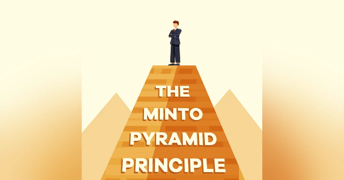 The Minto Pyramid Principle: Mastering Clear and Concise Communication