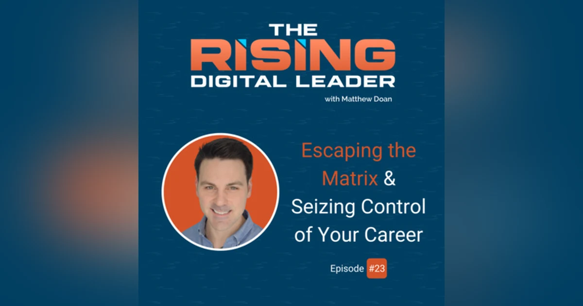 23: Escaping the Matrix & Seizing Control of Your Career