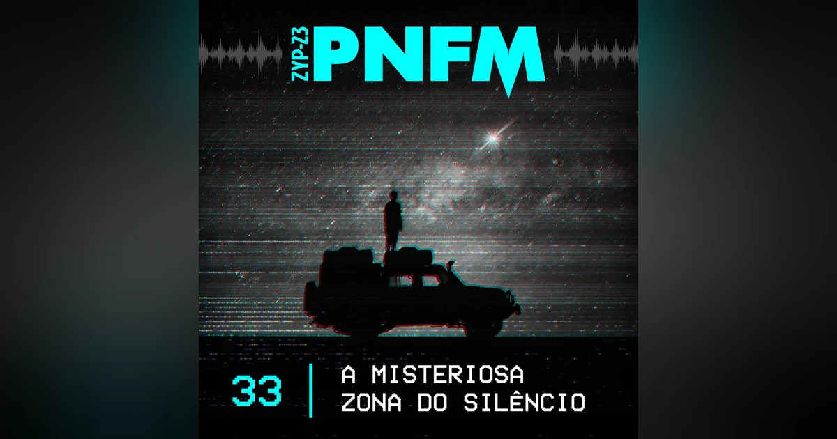 PNFM - EP033 - A Misteriosa Zona do Silêncio