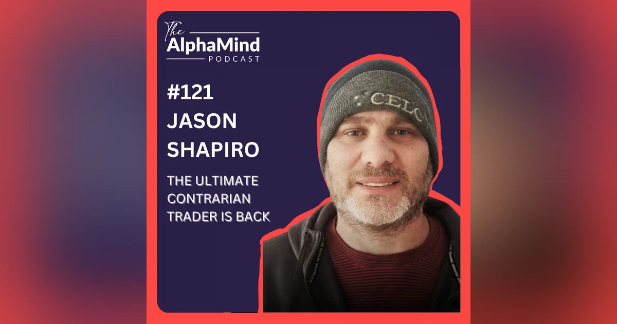 #121 Jason Shapiro: The Ultimate Contrarian Trader is Back