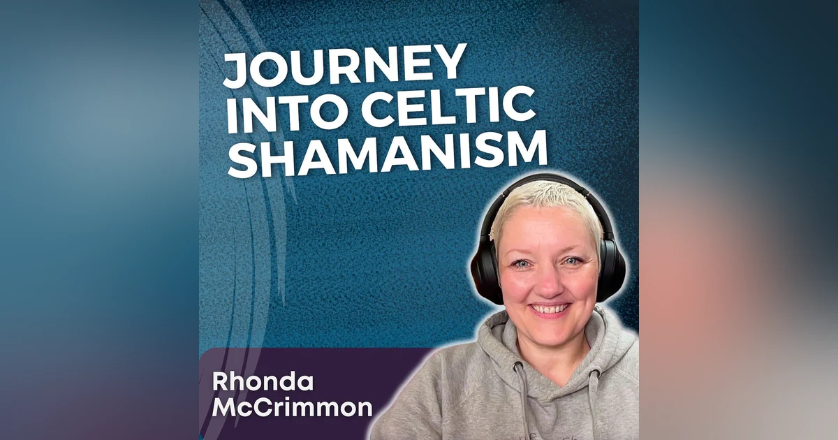 S5 Ep3 - Journey into Celtic Shamanism with Rhonda McCrimmon