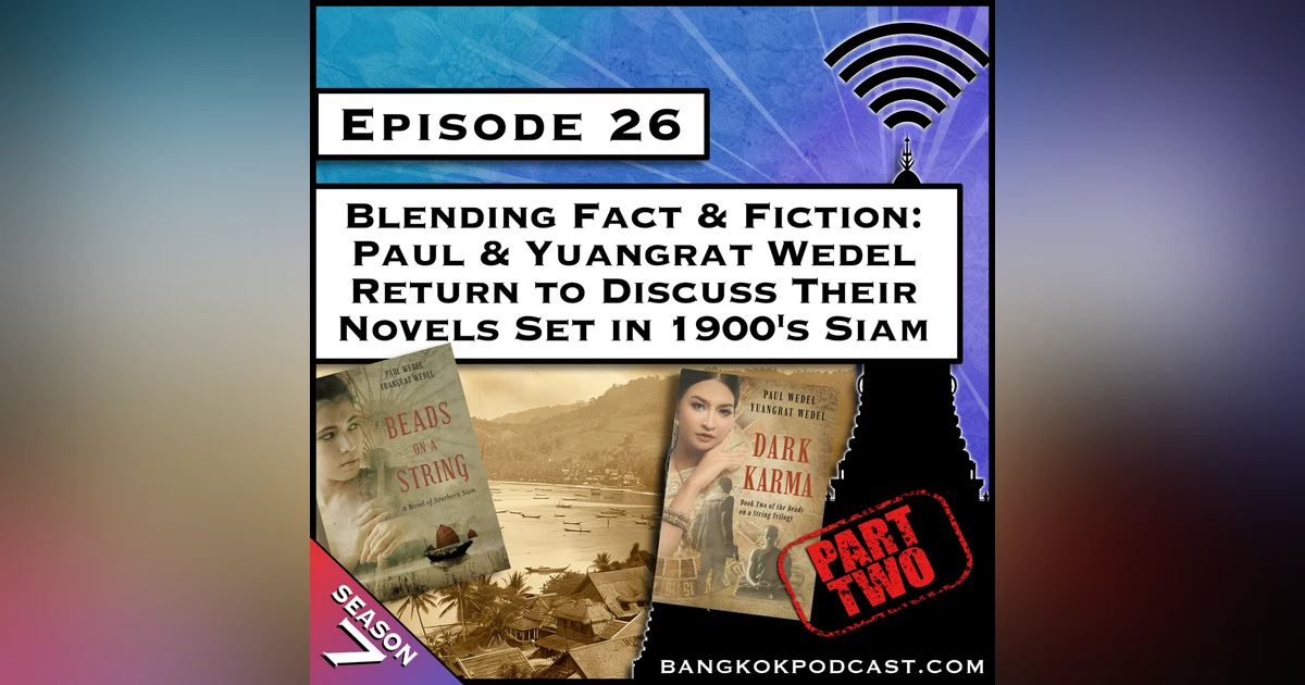Blending Fact & Fiction: Paul & Yuangrat Wedel Return to Discuss Their Novels Set in 1900s Siam Part 2 [S7.E26]