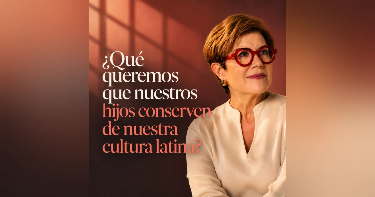 ¿Qué queremos que nuestros hijos conserven de nuestra cultura latina?