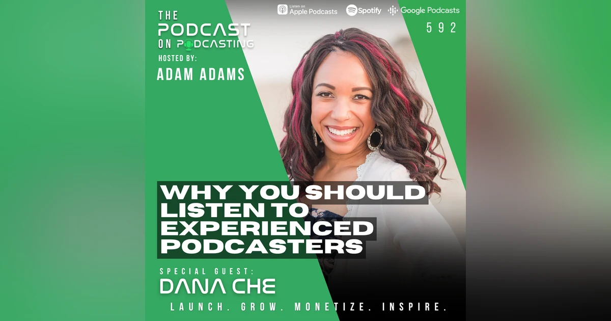 Why You Should Listen To Experienced Podcasters -  Dana Che [592]