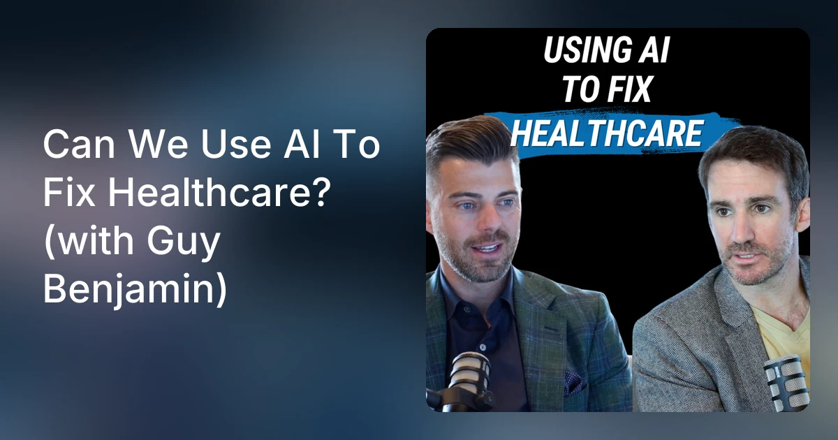 Can We Use AI To Fix Healthcare? (with Guy Benjamin)