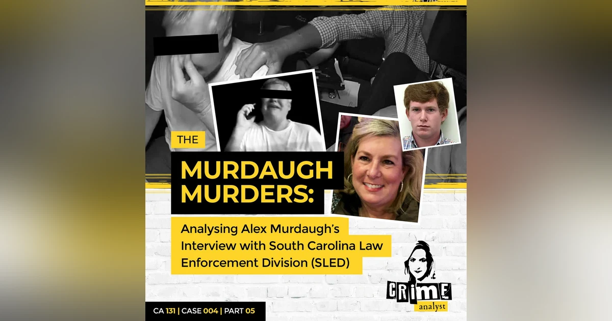 Ep 131: The Murdaugh Murders: Analysing Alex Murdaugh’s Interview with South Carolina Law Enforcement Division (SLED) cont., Part 5