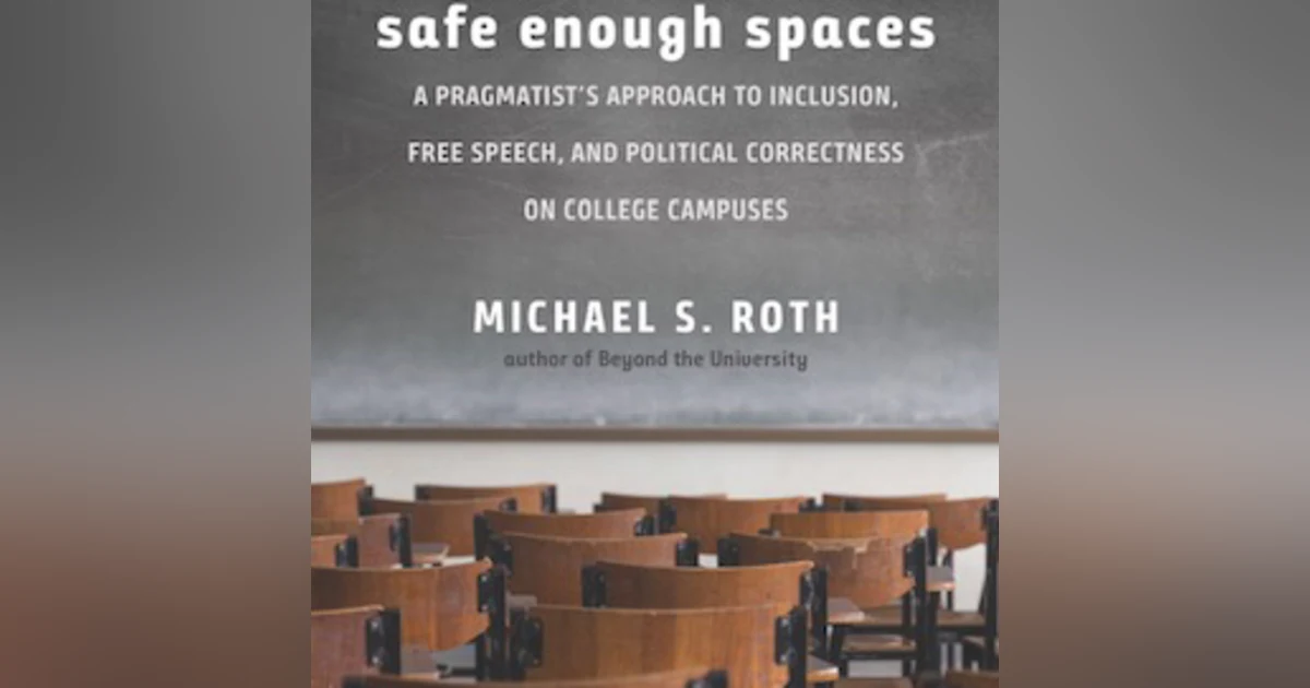 Safe Enough Spaces: A pragmatist's approach to Inclusion, Free Speech, and Political Correctness. In conversation with Michael S. Roth, President of Wesleyan University.