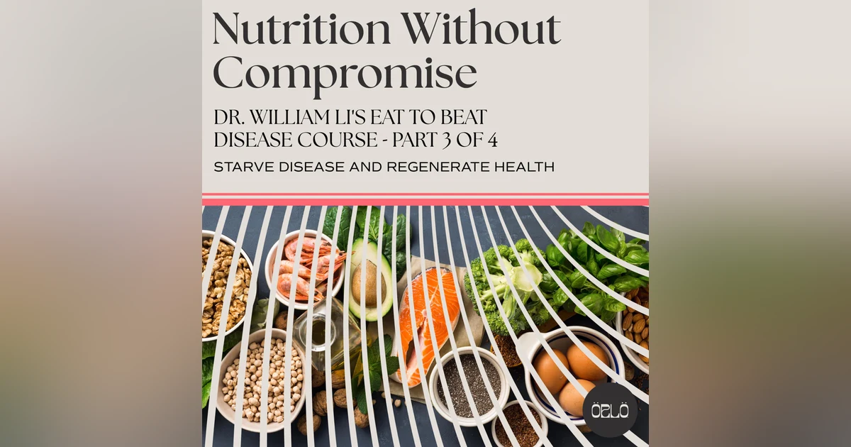 Dr. William Li's Eat To Beat Disease Course - Starve Disease and Regenerate Health - Part 3 of 4