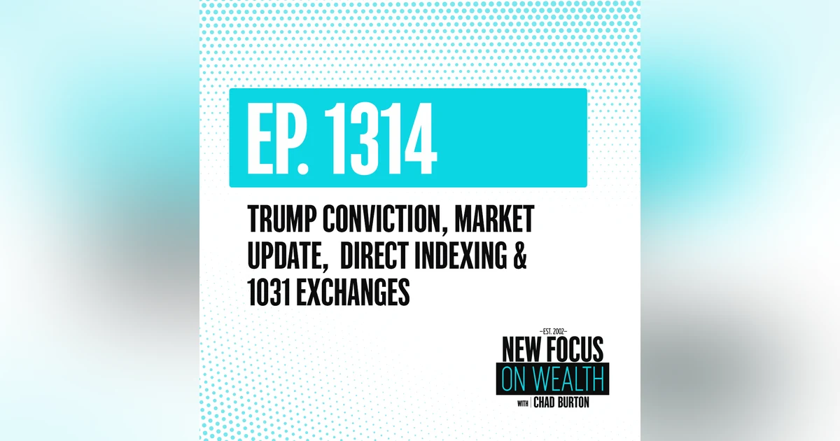 Trump Conviction, Market Update, Direct Indexing & 1031 Exchanges
