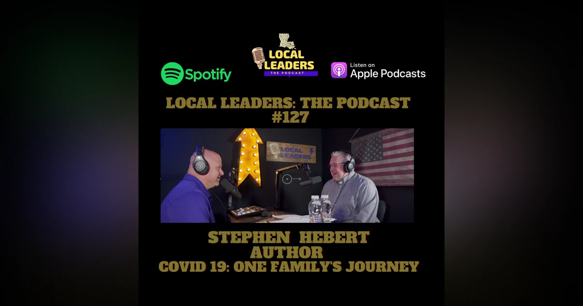 Covid-19 One Family's Journey - Local Author and Nurse Stephen Hebert Local Leaders Podcast #127
