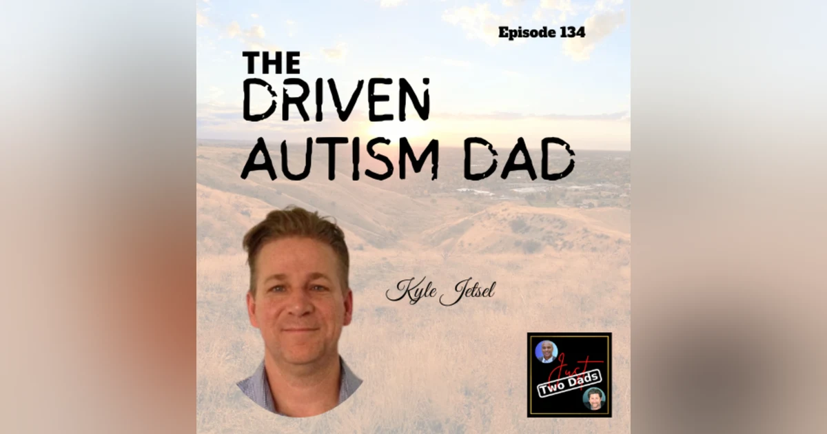 Episode 134: Kyle Jetsel - The Driven Autism Dad