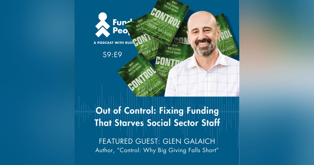 Out of Control: Fixing Funding that Starves Social Sector Staff - with Glen Galaich, Stupski Foundation and Break Fake Rules Podcast