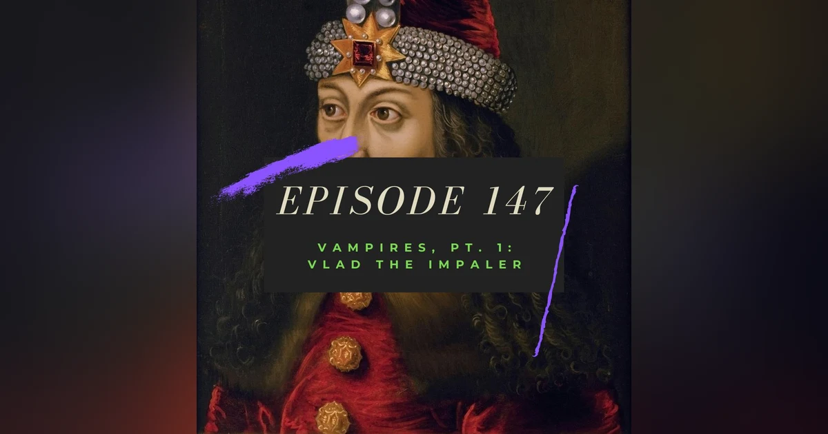 Ep. 147: Vampires, Pt. 1 - Vlad the Impaler