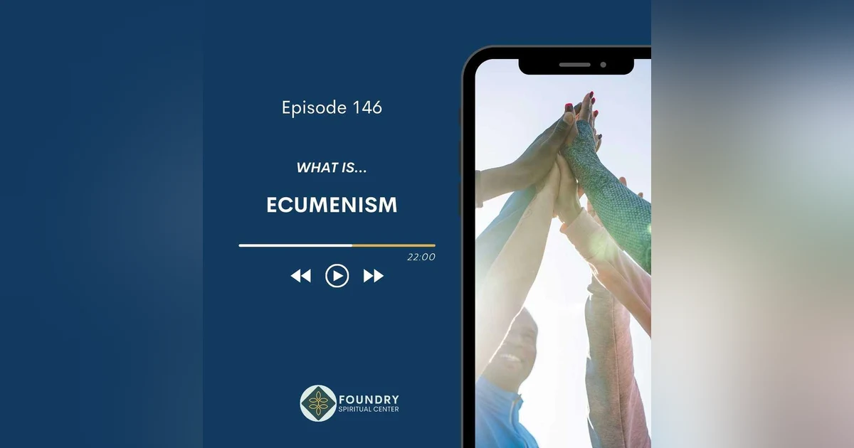 Ep 146 What is…Ecumenism