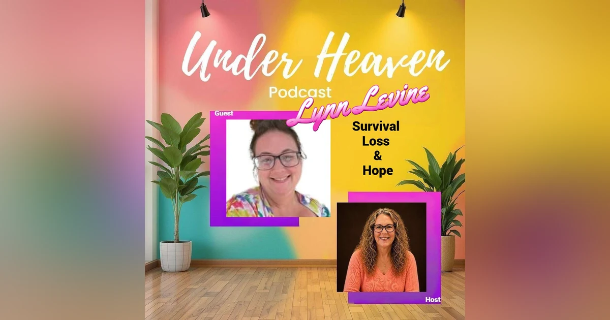 Under Heaven Podcast: Lynn Levine - Survival, Loss, and Hope