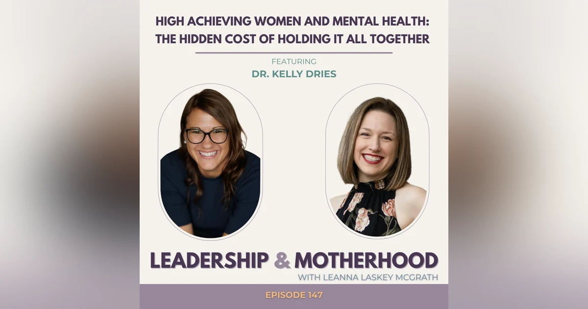 High Achieving Women and Mental Health: The Hidden Cost of Holding It All Together - with Dr. Kelly Dries