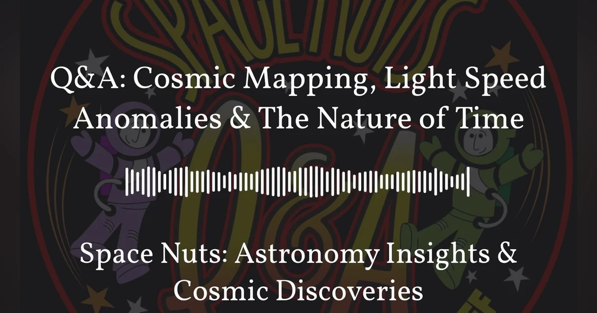 Q&A: Cosmic Mapping, Light Speed Anomalies & The Nature of Time | Space Nuts: Astronomy Insights...