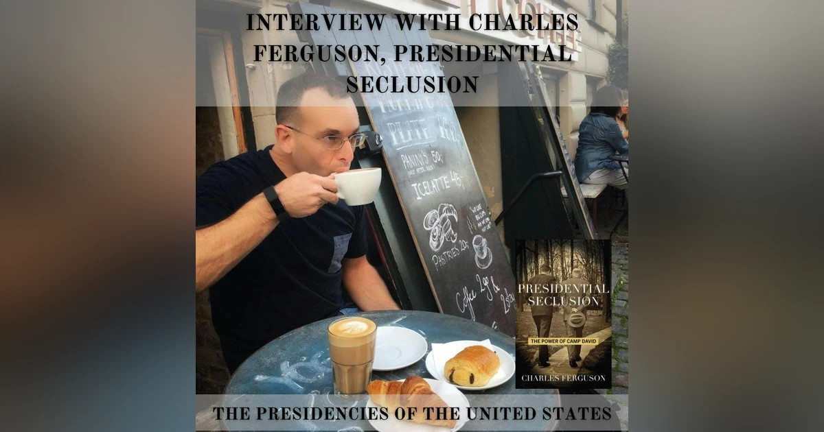 Interview with Charles Ferguson, Presidential Seclusion