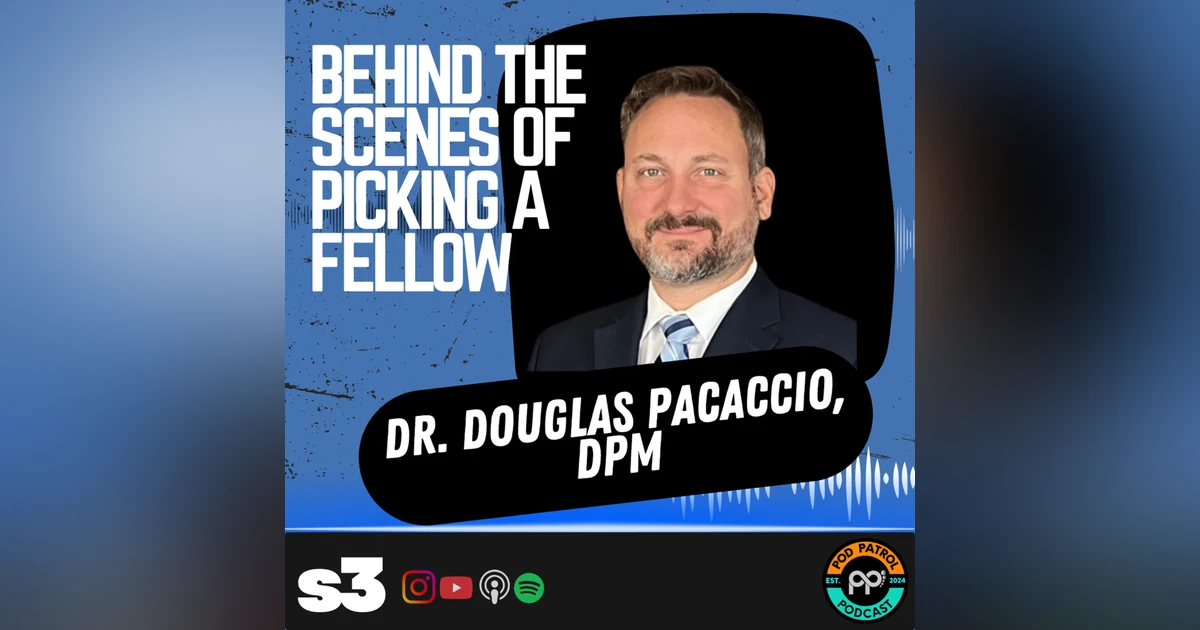 S3.E31 - Behind the Scenes of Picking a Fellow with Dr. Doug Pacaccio, DPM