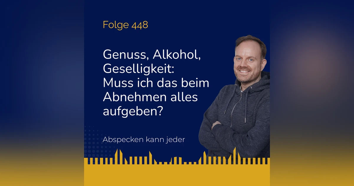 Podcast 448 - Genuss, Alkohol, Geselligkeit: Muss ich das beim Abnehmen alles aufgeben?