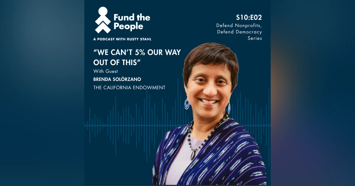 “We Can’t 5% Our Way Out of This” — with Brenda Solórzano, The California Endowment