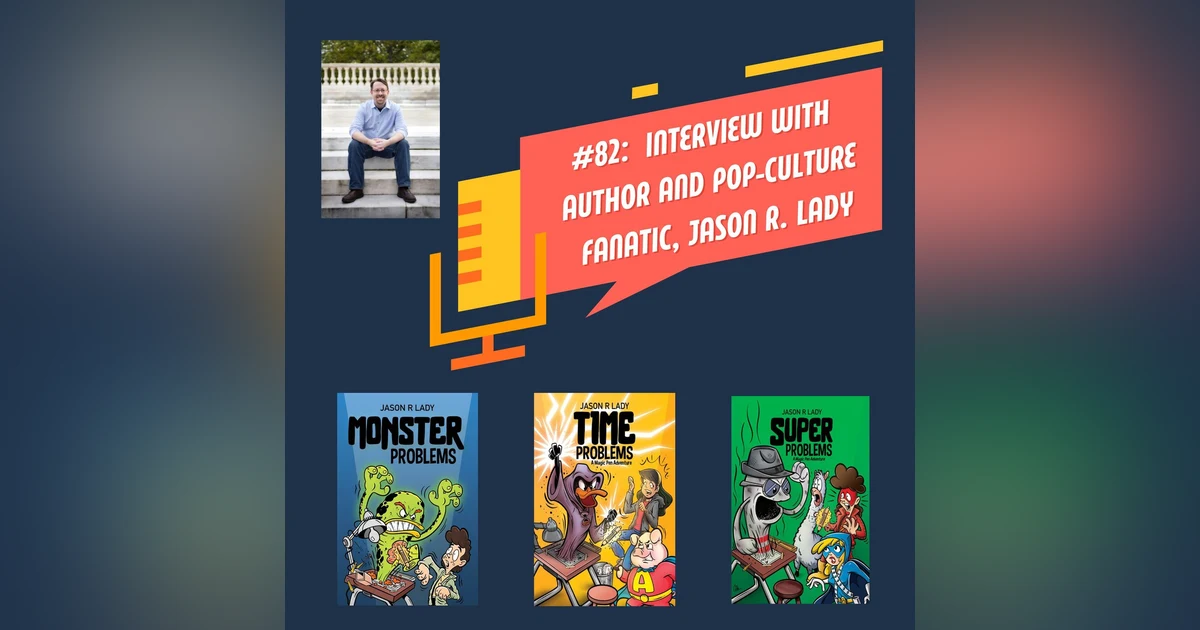#82 - Interview with author and pop-culture fanatic, Jason R. Lady!