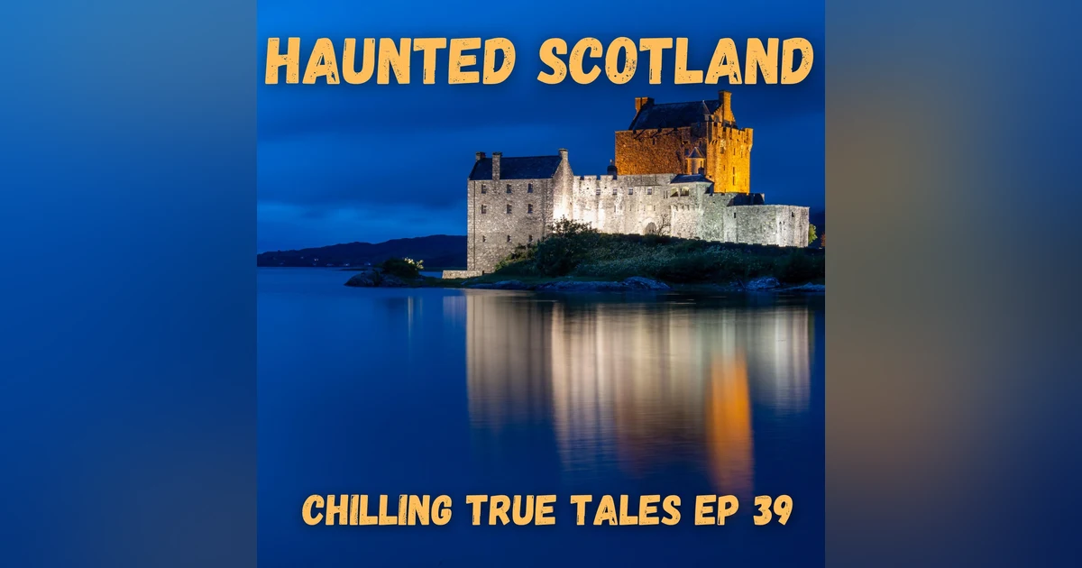 Chilling True Tales - Ep 39 - Haunted Scotland