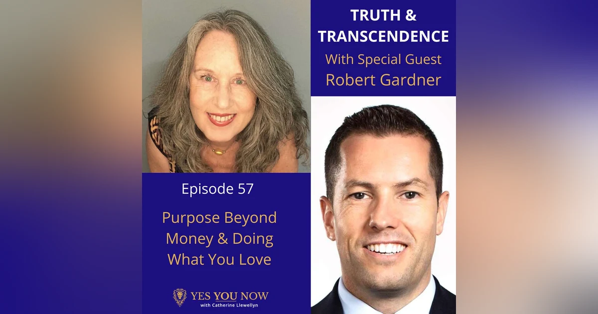 Ep 57: Robert Gardner - Purpose Beyond Money & Doing What You Love