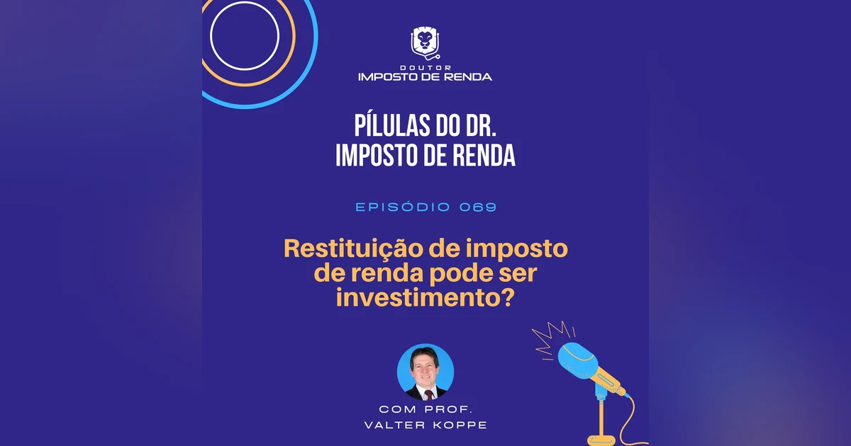 PDIR #069 – Restituição de imposto de renda pode ser investimento?