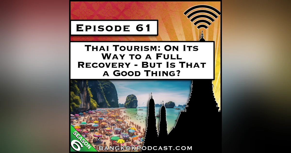 Thai Tourism: On Its Way to a Full Recovery - But Is That a Good Thing? [S6.E61]