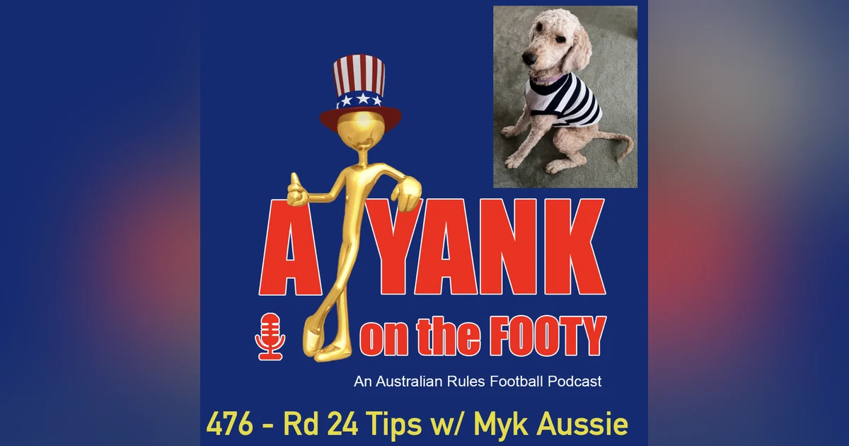 476 AFL Rd 24 Tips w/ Myk Aussie