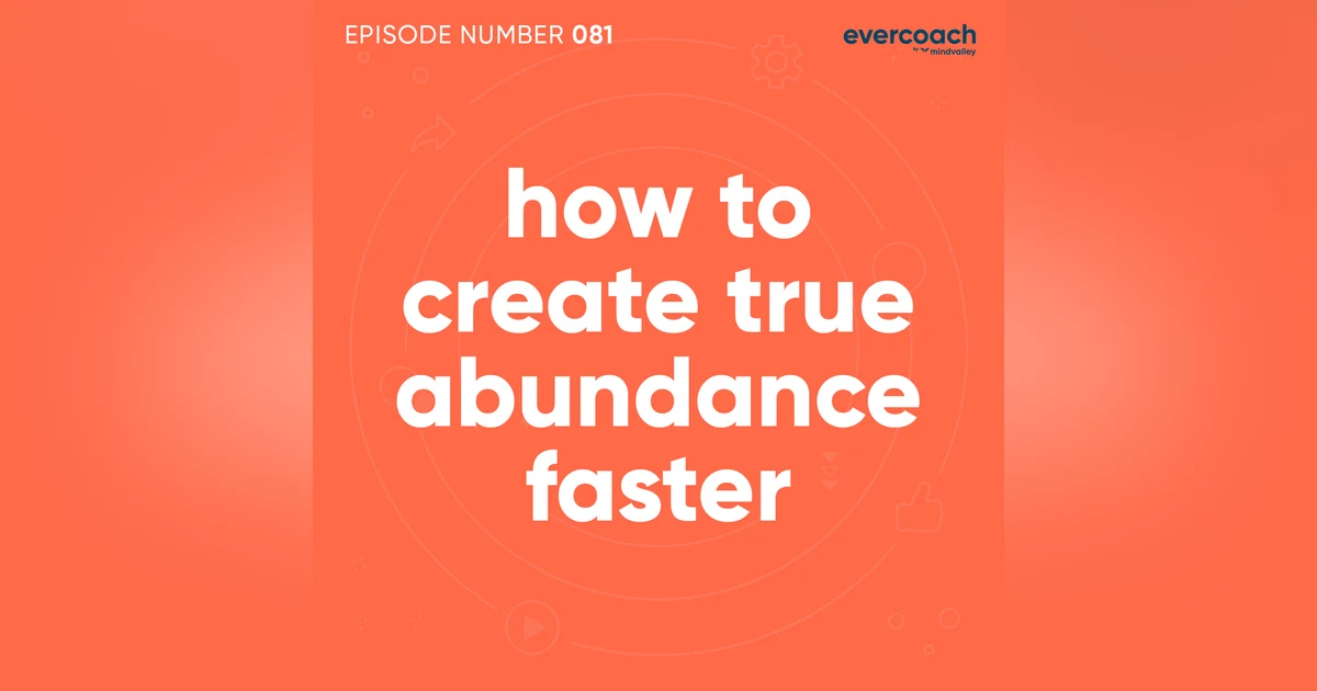 81. How To Create True Abundance Faster
