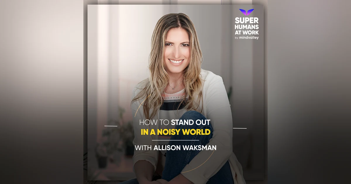 How To Stand Out In A Noisy World - Allison Waksman