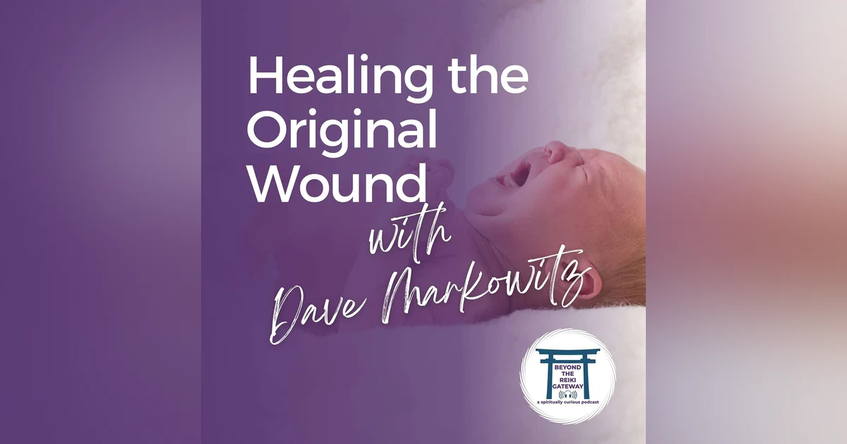 S4 Ep27 - Healing the Original Wound with Dave Markowitz