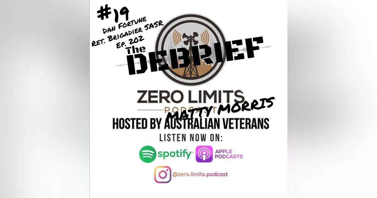 THE DEBRIEF #18 hosted by Zero Limits Podcast Matty Morris with Dan Fortune DSC & Bar ret. Brigadier Australian Defence Force SASR