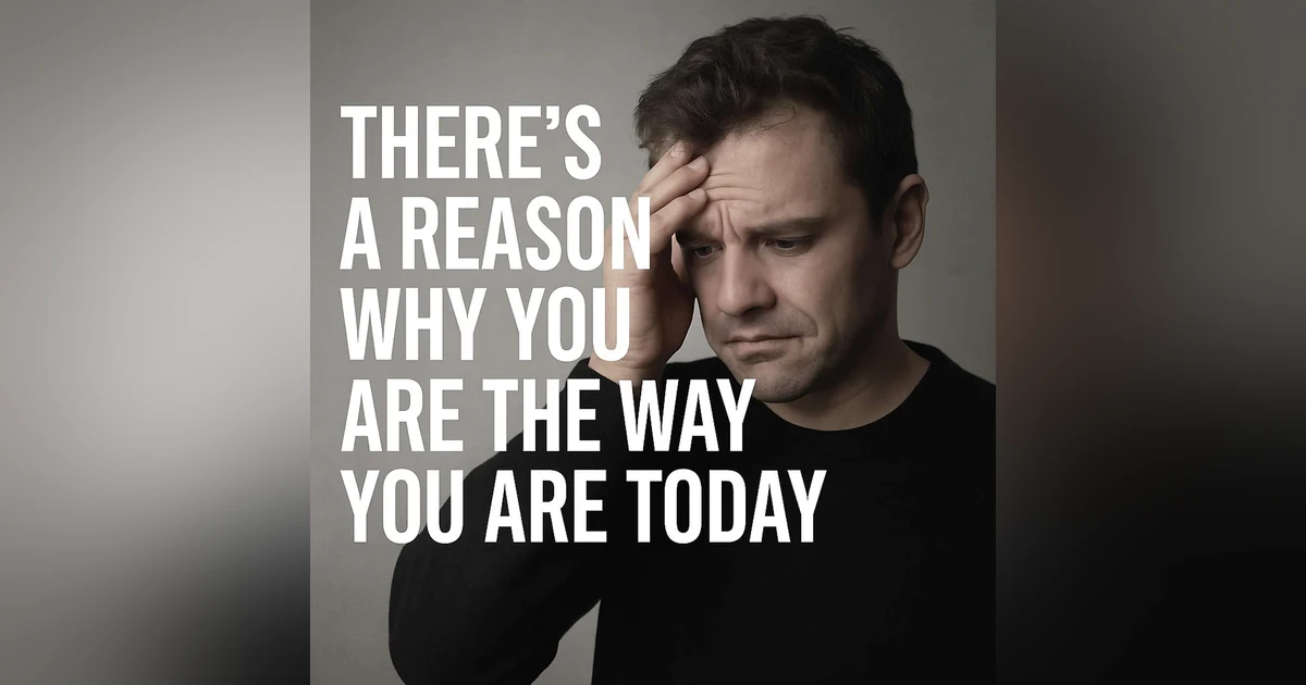 941. There's a REASON Why You Are The Way That You Are.