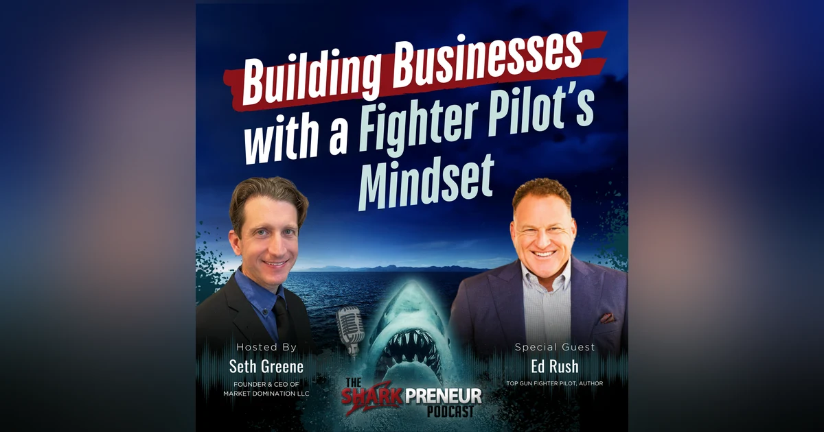 Episode 1193: Building Businesses with a Fighter Pilot’s Mindset with Ed Rush