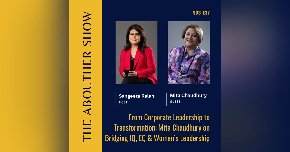 S3E141: From Corporate Leadership to Transformation: Mita Chaudhury on Bridging IQ, EQ & Women’s Leadership