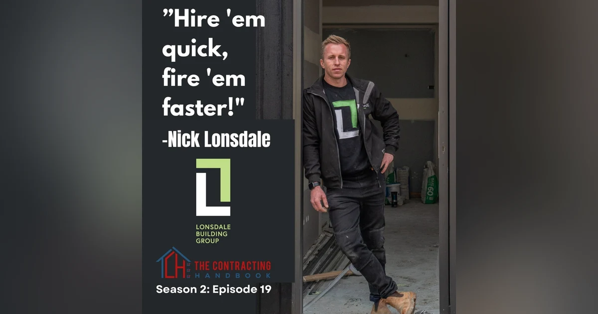 Nick Lonsdale of Lonsdale Building Group: From tradesman to businessman, the 10-yr warranty, and "hire 'em quick, fire 'em faster!!"