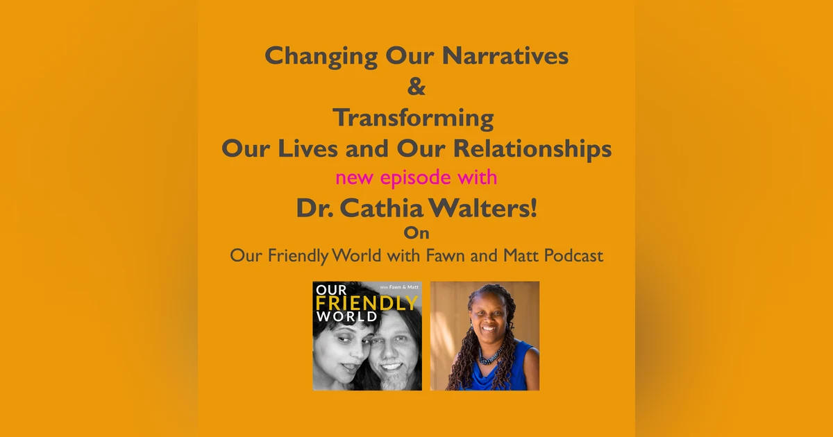 Changing Our Narratives for A kinder, Friendlier World with Dr. Cathia Walters