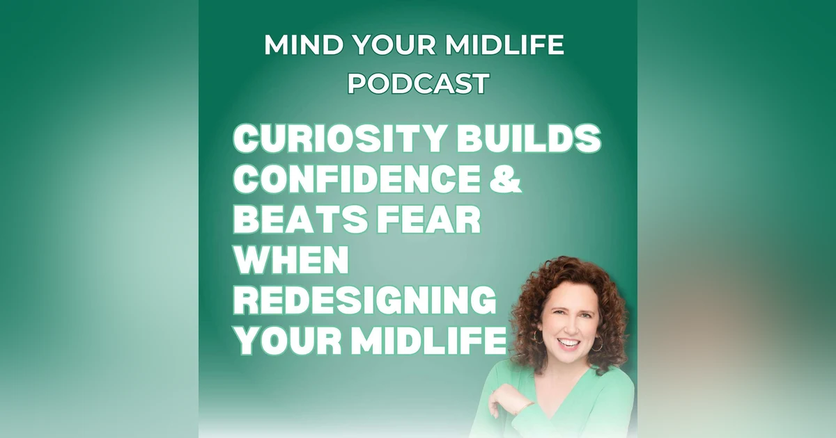 53. Curiosity Builds Confidence and Beats Fear When Redesigning Your Midlife