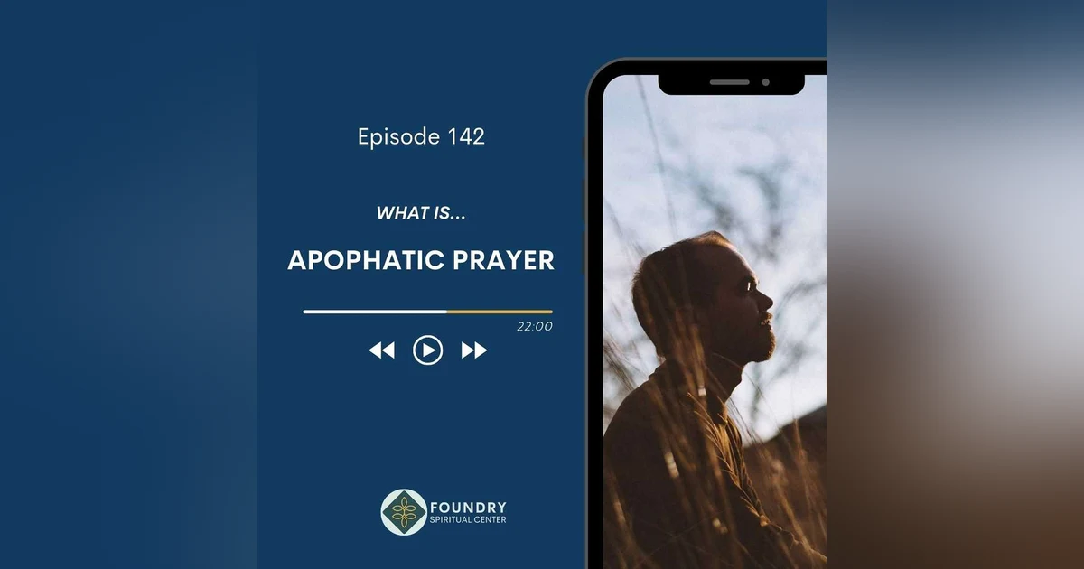 Ep 142 What is…Apophatic Prayer
